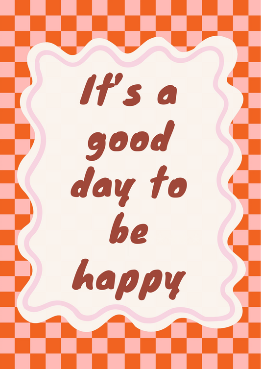 It’s a good day to be happy Print