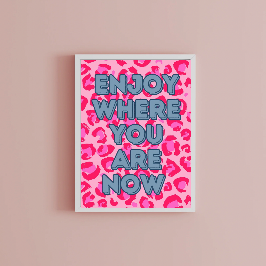 Enjoy where you are now Print