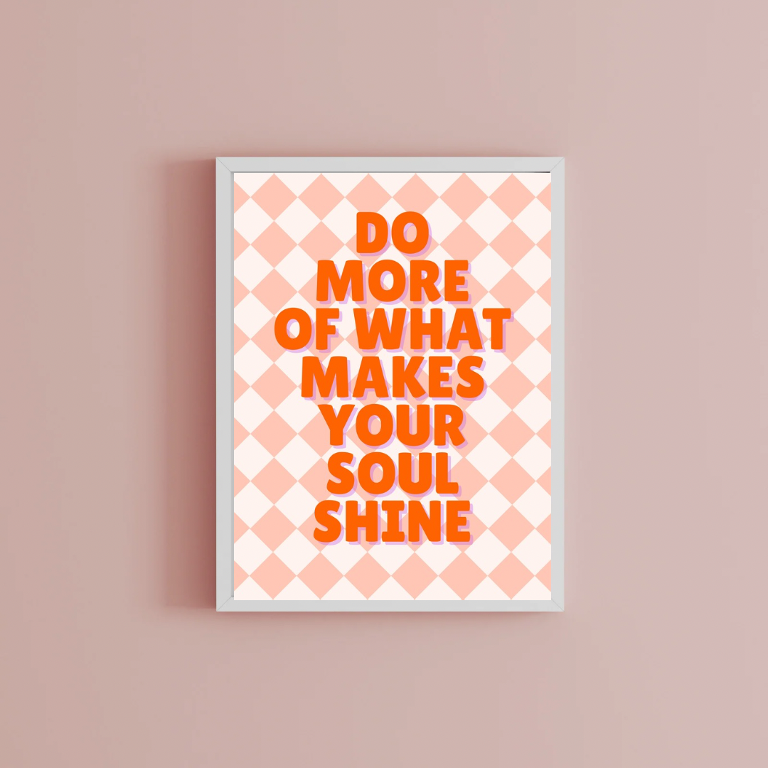 Do more of what makes your soul shine Print