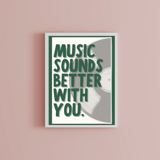 Music sounds better with you Print