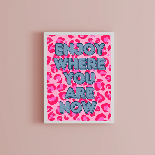 Enjoy where you are now Print